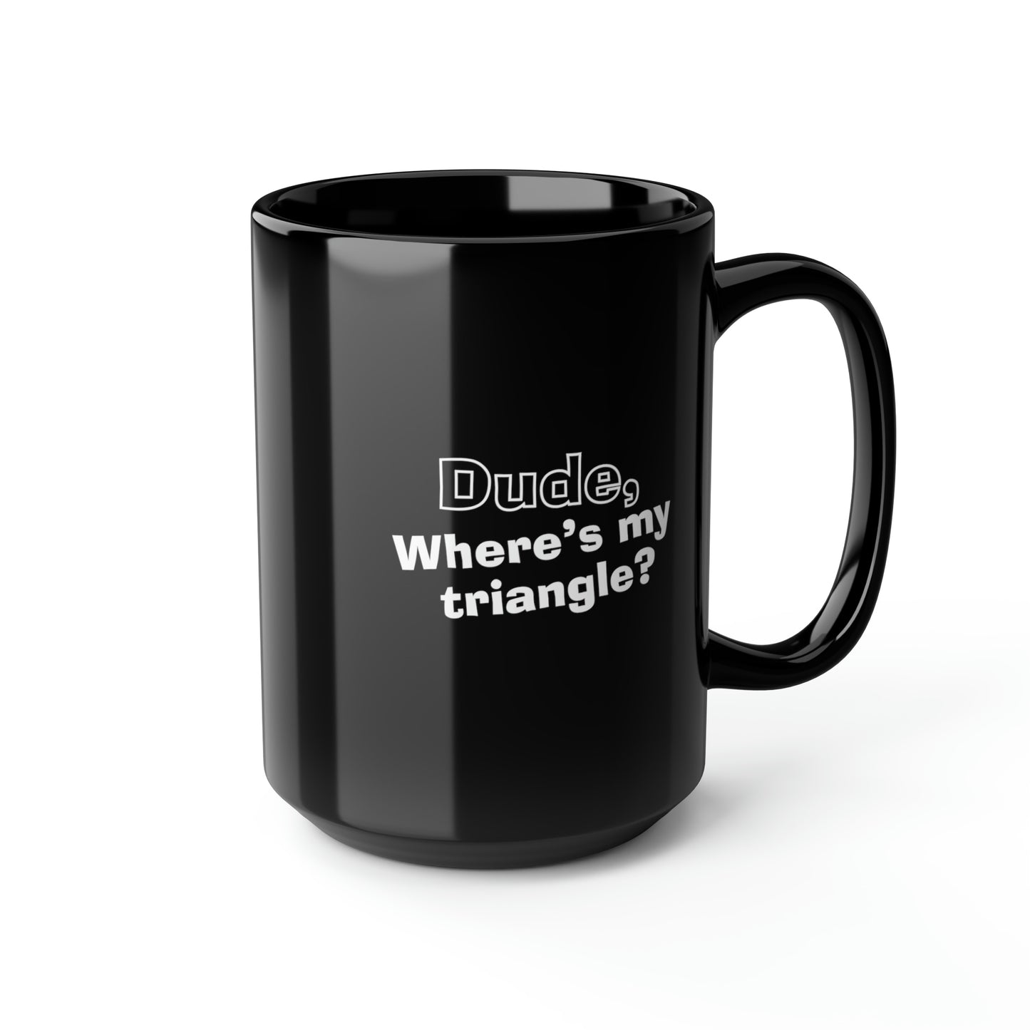 Dude, Where’s My Triangle? Black Mug, 15oz