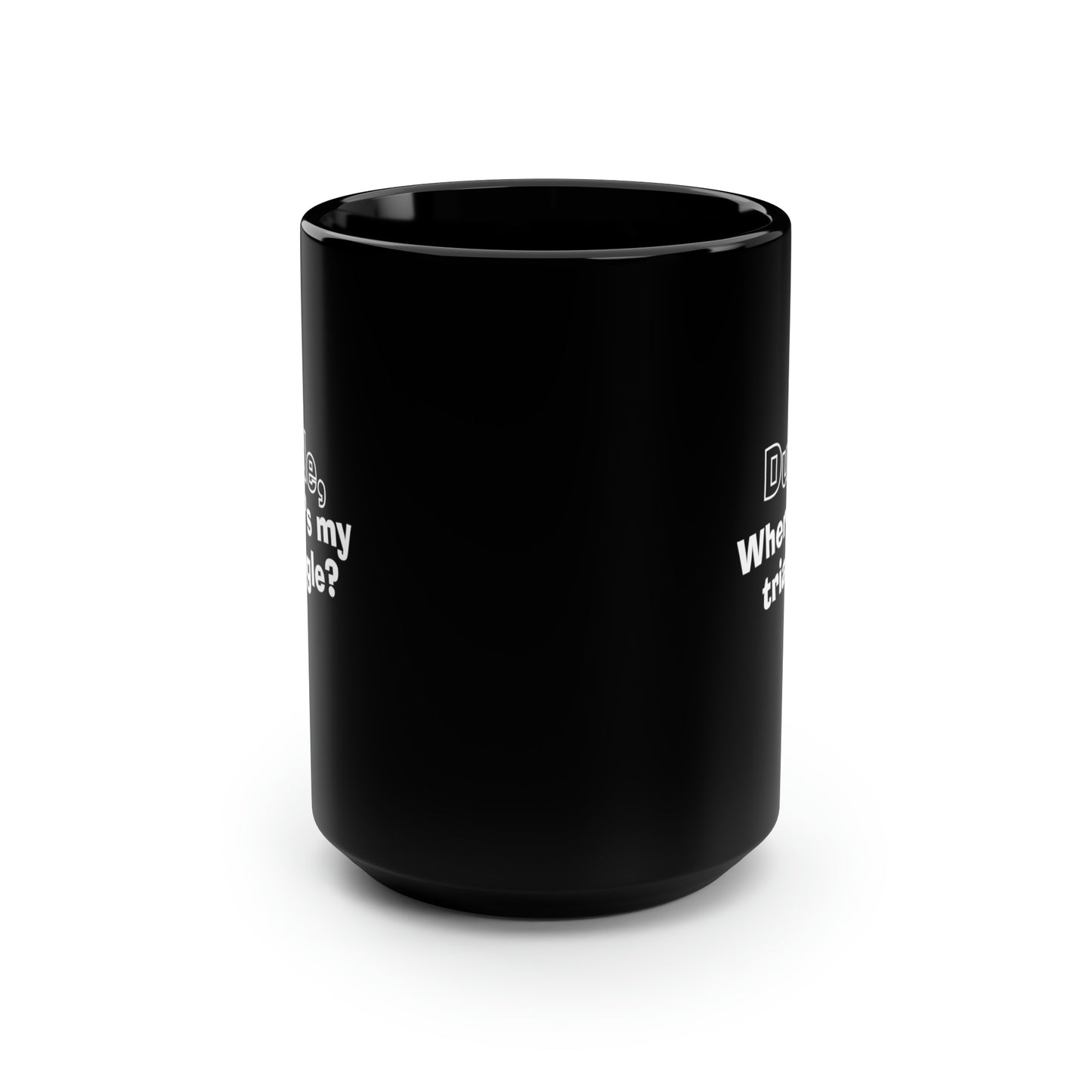 Dude, Where’s My Triangle? Black Mug, 15oz