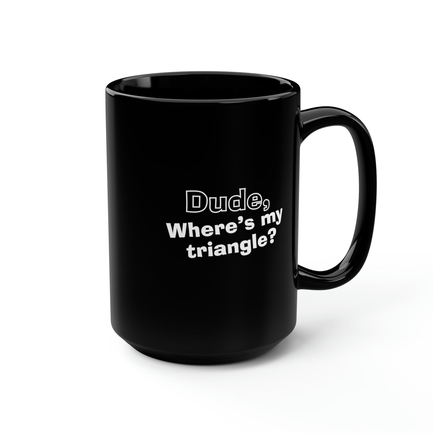 Dude, Where’s My Triangle? Black Mug, 15oz