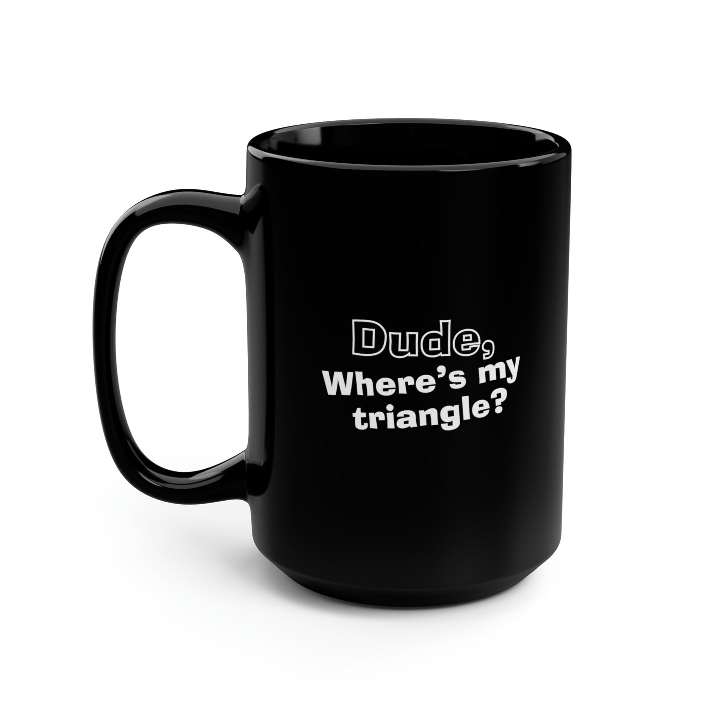 Dude, Where’s My Triangle? Black Mug, 15oz