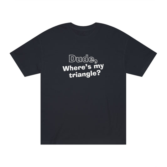 Dude, Where’s my Triangle? Unisex Classic Tee