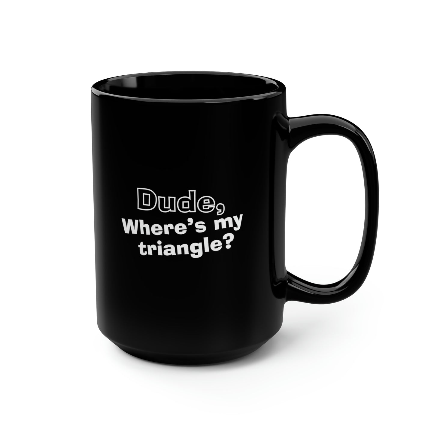 Dude, Where’s My Triangle? Black Mug, 15oz