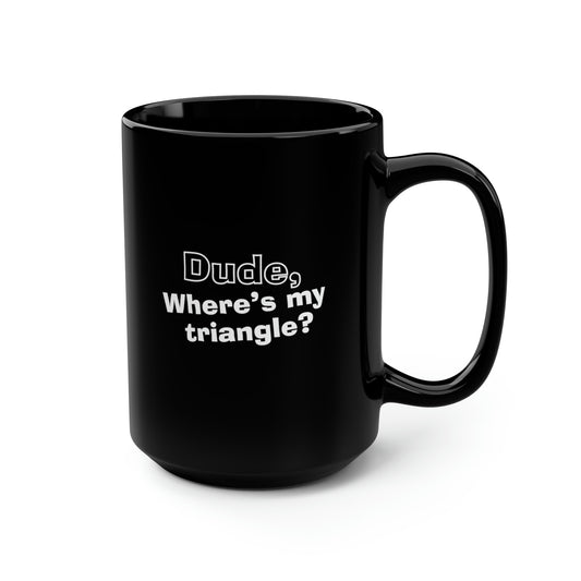 Dude, Where’s My Triangle? Black Mug, 15oz